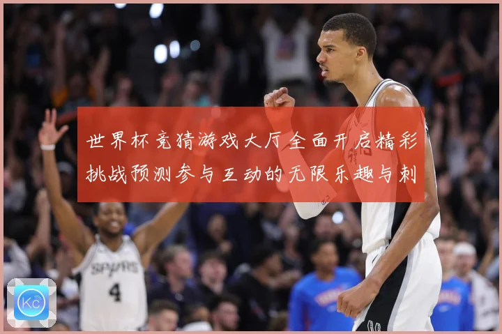 世界杯竞猜游戏大厅全面开启精彩挑战预测参与互动的无限乐趣与刺数据研判-深度解析